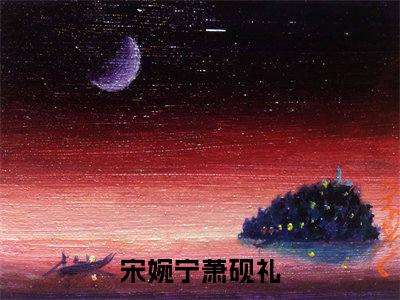 宋婉宁萧砚礼最新完结免费阅读-宋婉宁萧砚礼悬疑小说在线阅读