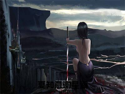 夏知意谢星澜人气小说在线阅读，夏知意谢星澜正版小说全文阅读