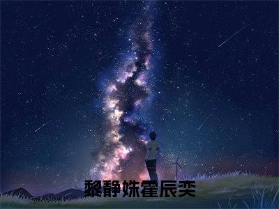 黎静姝霍辰奕（黎静姝霍辰奕）全文免费阅读无弹窗大结局_黎静姝霍辰奕最新章节列表_笔趣阁（黎静姝霍辰奕）