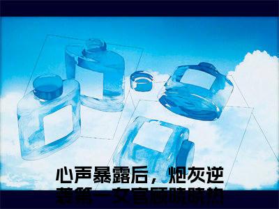 (番外)+(全文)心声暴露后，炮灰逆袭第一女官顾晓晓小说免费下载阅读_(心声暴露后，炮灰逆袭第一女官顾晓晓)心声暴露后，炮灰逆袭第一女官顾晓晓最新章节列表_笔趣阁（心声暴露后，炮灰逆袭第一女官顾晓晓）
