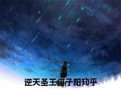 逆天圣王何子阳(逆天圣王何子阳)全文免费阅读大结局_(逆天圣王何子阳)逆天圣王何子阳免费在线阅读无删减_笔趣阁