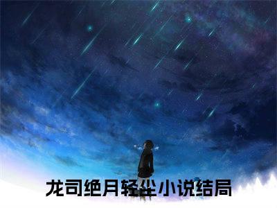 龙司绝月轻尘（逆天双宝：神医娘亲又掉马了）全文免费阅读无弹窗大结局_（龙司绝月轻尘）已完结全集大结局小说
