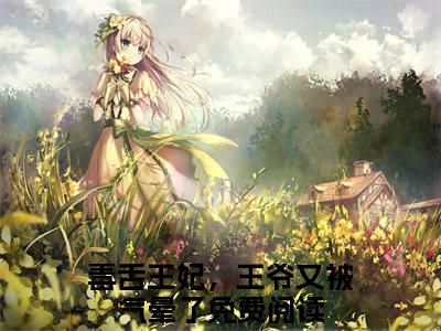 （毒舌王妃，王爷又被气晕了）江牧野顾南书小说全文免费_（毒舌王妃，王爷又被气晕了）最新章节列表笔趣阁
