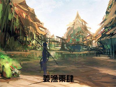 姜渔秦肆（姜渔秦肆）全文在线阅读免费大结局_姜渔秦肆最新章节列表_笔趣阁（姜渔秦肆）