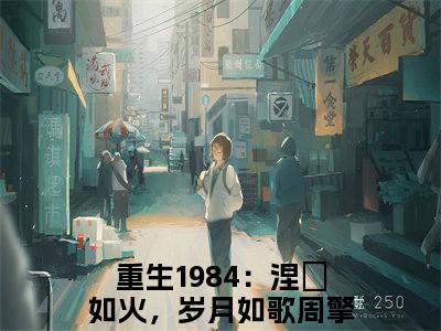 重生1984：涅槃如火，岁月如歌周擎宇阅读无弹窗大结局_重生1984：涅槃如火，岁月如歌周擎宇最新章节列表_笔趣阁