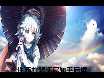 许西柠裴怀宸（许西柠裴怀宸）全文免费阅读无弹窗大结局_许西柠裴怀宸在线阅读笔趣阁