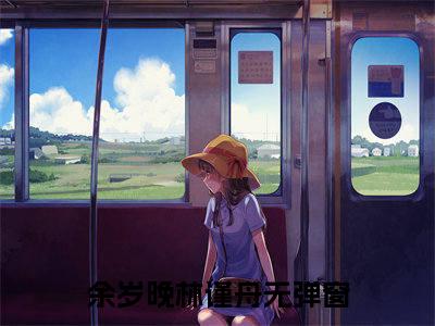 经典小说余岁晚林谨舟无广告小说免费阅读轻易沦陷全章节免费阅读
