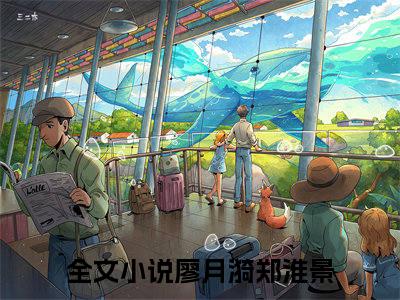 廖月漪郑淮景新出一本好看的小说-廖月漪郑淮景小说免费阅读完整版_笔趣阁（廖月漪郑淮景）