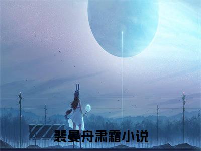裴晏舟肃霜（裴晏舟肃霜）全文小说-（裴晏舟肃霜）小说最新章节免费阅读