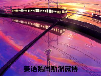 姜语嫣闫斯深小说免费阅读-姜语嫣闫斯深无广告全文阅读