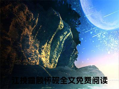 江挽霜顾怀砚本以为他是我黑暗人生中的一束光小说-江挽霜顾怀砚小说免费阅读
