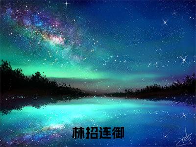 林招连御（林招连御）全文免费阅读无弹窗大结局_林招连御（林招连御免费小说）最新章节列表笔趣阁