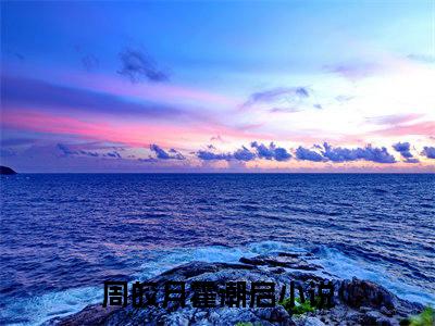 周皎月霍潮启全文免费阅读无弹窗-周皎月霍潮启小说最新章节列表