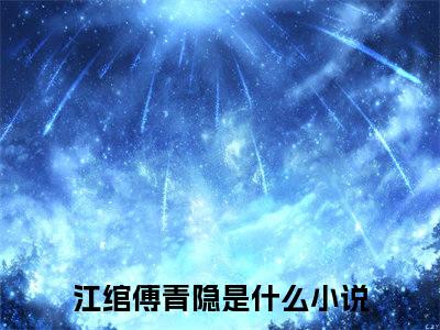 江绾傅青隐小说后续阅读无弹窗大结局_（江绾傅青隐阅读无弹窗）最新章节列表_笔趣阁（江绾傅青隐）