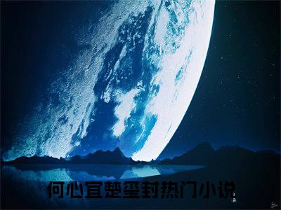 何心宜楚玺封（何心宜楚玺封）全文免费阅读-何心宜楚玺封最新章节小说阅读-笔趣阁