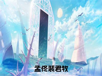 孟佟裴君牧全文最新章节（穿成恶女洗白后，冷面夫君变舔狗）全文免费阅读无弹窗大结局_穿成恶女洗白后，冷面夫君变舔狗免费阅读