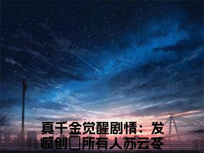 真千金觉醒剧情：发疯创亖所有人苏云苓免费阅读无弹窗大结局-真千金觉醒剧情：发疯创亖所有人苏云苓（真千金觉醒剧情：发疯创亖所有人苏云苓最新全章节大结局）全文阅读