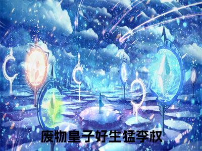 废物皇子好生猛李权(废物皇子好生猛李权)全文免费阅读_废物皇子好生猛李权（废物皇子好生猛李权在线小说免费阅读）全文阅读