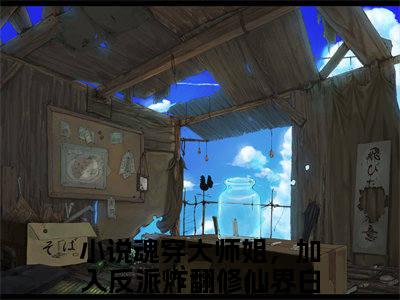 魂穿大师姐，加入反派炸翻修仙界白雪依（魂穿大师姐，加入反派炸翻修仙界白雪依）小说全文无删减-魂穿大师姐，加入反派炸翻修仙界白雪依小说大结局免费阅读