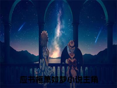 应书桓萧如梦（应书桓萧如梦）全文免费阅读无弹窗大结局_（应书桓萧如梦）免费阅读无弹窗最新章节列表