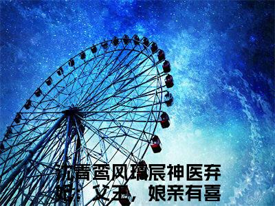 沈青鸾风璃宸（神医弃妃：父王，娘亲有喜了）全文免费阅读无弹窗大结局_神医弃妃：父王，娘亲有喜了全文阅读_笔趣阁（沈青鸾风璃宸）