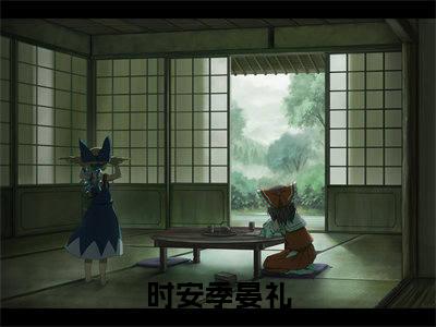 时安季晏礼(时安季晏礼)全文免费阅读最新章节大结局_ 时安季晏礼全文免费阅读最新章节列表_笔趣阁