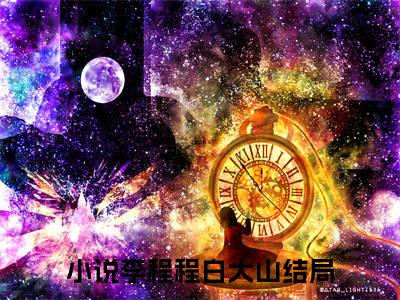 李程程白大山小说完整版阅读-（李程程白大山）小说全文免费阅读