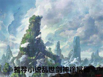 乱世剑神徐常卿最新章节在线阅读-小说全文阅读