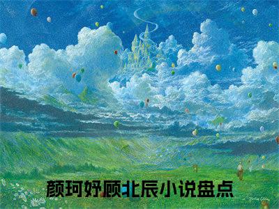 颜珂妤顾北辰完整版最新小说大结局 颜珂妤顾北辰最新章节