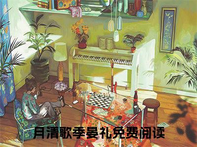 《热门小说月清歌季晏礼》最新章节by月清歌季晏礼完整版在线阅读