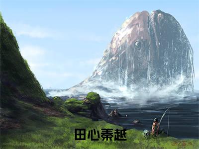 田心秦越最新完结小说阅读-田心秦越小说收藏阅读