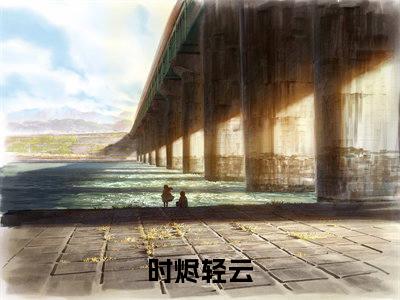 时烬轻云全文免费阅读无弹窗大结局_ 时烬轻云热门章节在线阅读笔趣阁