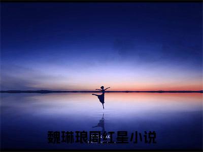 魏琳琅周红星（魏琳琅周红星）全文免费阅读无弹窗大结局_魏琳琅周红星小说精彩免费试读