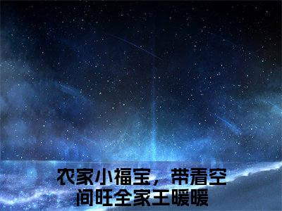 农家小福宝，带着空间旺全家王暖暖小说全文无删减版 农家小福宝，带着空间旺全家王暖暖在线阅读