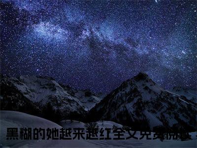黑糊的她越来越红好看的小说程周竞穆松衍在线阅读-程周竞穆松衍是什么小说《黑糊的她越来越红》