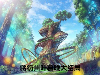 蒋衍州叶慕晚(蒋衍州叶慕晚)全文免费阅读无弹窗大结局_蒋衍州叶慕晚(蒋衍州叶慕晚小说全文大结局)全章节免费在线阅读（蒋衍州叶慕晚）