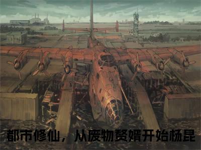 都市修仙，从废物赘婿开始杨昆（都市修仙，从废物赘婿开始杨昆）全文免费阅读无弹窗大结局_(都市修仙，从废物赘婿开始杨昆免费阅读)都市修仙，从废物赘婿开始杨昆无弹窗最新章节列表_笔趣阁
