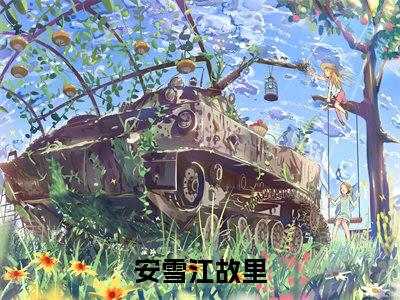 甜爆款小说安雪江故里-安雪江故里免费在线阅读