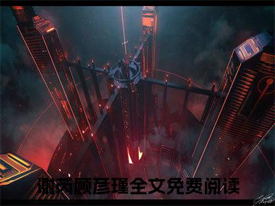 谢芮顾彦瑾阅读无弹窗大结局_（谢芮顾彦瑾阅读无弹窗）最新章节列表_笔趣阁（谢芮顾彦瑾）