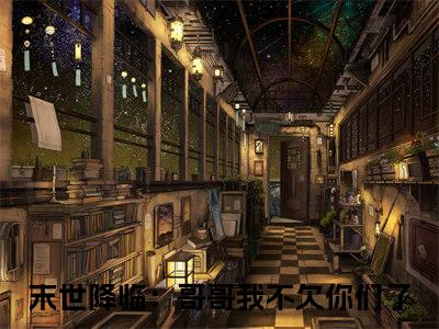 桑泠末世降临：哥哥我不欠你们了免费小说末世降临：哥哥我不欠你们了全文无弹窗完整版阅读