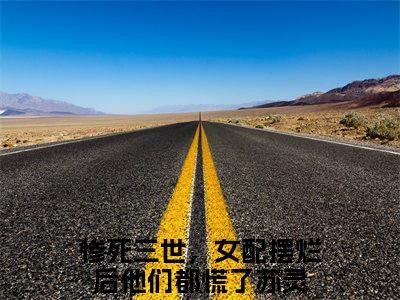 惨死三世，女配摆烂后他们都慌了苏灵在线阅读无弹窗_惨死三世，女配摆烂后他们都慌了苏灵最新章节列表_笔趣阁