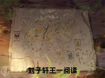 刘子轩王一最新热门小说-（刘子轩王一）最新章节免费阅读