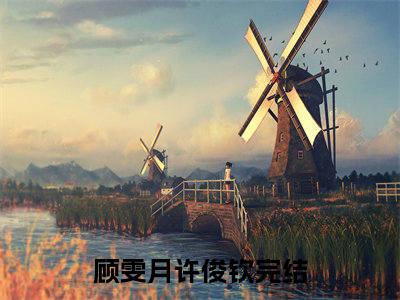 顾雯月许俊钦全文免费无弹窗大结局_ 顾雯月许俊钦免费顾雯月许俊钦最新章节列表_笔趣阁