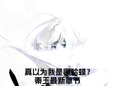 真以为我是癞蛤蟆？秦玉小说 真以为我是癞蛤蟆？秦玉免费章节阅读
