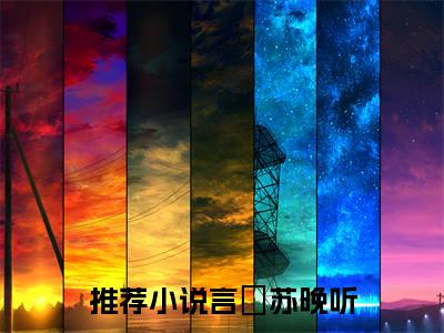 言璟苏晚听的小说全文免费阅读无弹窗，主角名字是：言璟苏晚听的小说在线免费阅读大结局