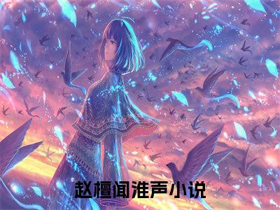 赵檀闻淮声(赵檀闻淮声）小说全文免费阅读无弹窗大结局_（赵檀闻淮声）赵檀闻淮声小说全文免费阅读最新章节列表笔趣阁（赵檀闻淮声）
