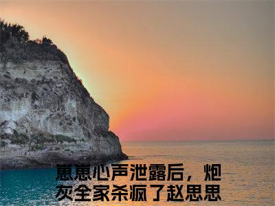 崽崽心声泄露后，炮灰全家杀疯了赵思思（崽崽心声泄露后，炮灰全家杀疯了赵思思小说）小说全文免费阅读无弹窗大结局_（崽崽心声泄露后，炮灰全家杀疯了赵思思）崽崽心声泄露后，炮灰全家杀疯了赵思思最新章节列表_笔趣阁