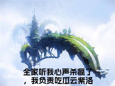 全家听我心声杀疯了，我负责吃瓜云紫洛最新热门榜单小说- 全家听我心声杀疯了，我负责吃瓜云紫洛精彩章节在线阅读