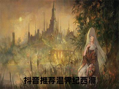 温霁纪西凛小说最新章节（温霁纪西凛）全文免费阅读无弹窗大结局_温霁纪西凛免费阅读（温霁纪西凛小说）