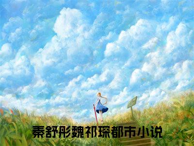 秦舒彤魏祁琛（秦舒彤魏祁琛）全文免费阅读无弹窗大结局_秦舒彤魏祁琛全文免费阅读（秦舒彤魏祁琛）最新章节列表_笔趣阁（秦舒彤魏祁琛）